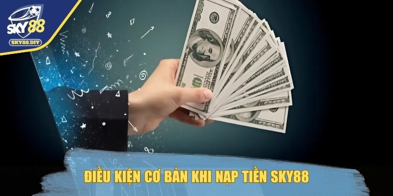 nap-tien-sky88-dieu-kien-nap-tien